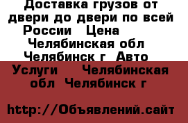 Доставка грузов от двери до двери по всей России › Цена ­ 270 - Челябинская обл., Челябинск г. Авто » Услуги   . Челябинская обл.,Челябинск г.